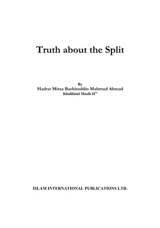 Truth about the Split
By
Hadrat Mirza Bashiruddin Mahmud Ahmad
Khalifatul Masih IIra
ISLAM INTERNATIONAL PUBLICATIONS LTD.
 