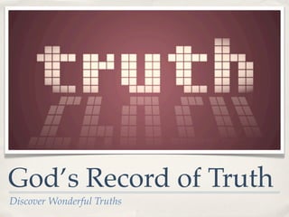 God’s Record of Truth
Discover Wonderful Truths
 