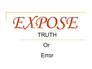 EXPOSE TRUTH Or  Error 