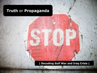 Truth  or  Propaganda | Decoding Gulf War and Iraq Crisis | 