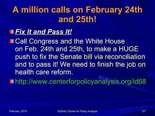 A million calls on February 24th and 25th! <ul><li>Fix It and Pass It! </li></ul><ul><li>Call Congress and the White House...