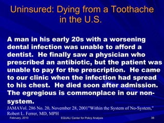 Uninsured: Dying from a Toothache in the U.S.  February, 2010 EQUAL/ Center for Policy Analysis A man in his early 20s wit...