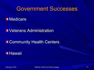 Government Successes <ul><li>Medicare </li></ul><ul><li>Veterans Administration </li></ul><ul><li>Community Health Centers...