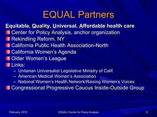 EQUAL Partners <ul><li>E quitable,  Q uality,  U niversal,  A ffordab l e health care </li></ul><ul><li>Center for Policy ...