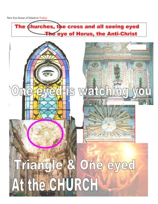 New Eco house of Island in Turkey .
The churches, the cross and all seeing eyed
The eye of Horus, the Anti-Christ
227
 