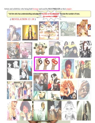 Artists and celebrities who being held hostage and used by ILLUMINAZI as their puppet .
“ let him who has understanding calculate the number of the beast for it is the number of man,
his number is 666 “
( REVELATION 13 :18 )
VALENCIA
233
 