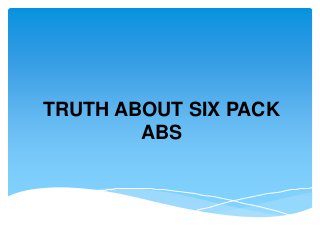 TRUTH ABOUT SIX PACK
ABS
 