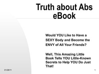 Truth about Abs eBook Would YOU Like to Have a  SEXY Body and Become the  ENVY of All Your Friends? Well, This Amazing Little Book Tells YOU Little-Known Secrets to Help YOU Do Just That! 