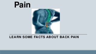 Pain


LEARN SOME FACTS ABOUT BACK PAIN
 