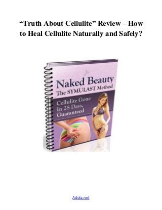 “Truth About Cellulite” Review – How 
to Heal Cellulite Naturally and Safely? 
Adola.net 
 