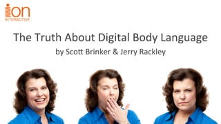 The	
  Truth	
  About	
  Digital	
  Body	
  Language	
  
by	
  Sco7	
  Brinker	
  &	
  Jerry	
  Rackley	
  
 