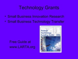 Technology Grants Small Business Innovation Research Small Business Technology Transfer Free Guide at www.LARTA.org 