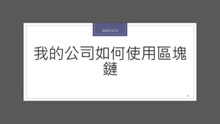 我的公司如何使用區塊
鏈
2020/12/12
16
 