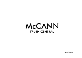 McCANN
TRUTH CENTRAL




                McCANN
 