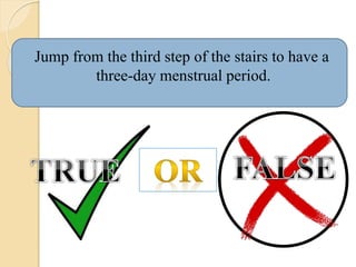 Jump from the third step of the stairs to have a
three-day menstrual period.
 