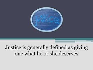 Justice is generally defined as giving
    one what he or she deserves
 
