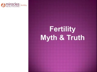 Fertility
Myth & Truth
 