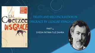 TRUTH AND RECONCILIATION IN
DISGRACE BY LIZALISE IDINGA LAKHO
PART 4
SYEDA FATIMATUZ ZAHRA
 