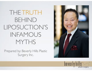 Prepared by: Beverly Hills Plastic
Surgery Inc.
!
THETRUTH
BEHIND
LIPOSUCTION’S
INFAMOUS
MYTHS
 