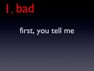 bad first, you tell me 1.