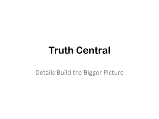 Truth Central

Details Build the Bigger Picture
    By Omar, Tarik & Reef
 