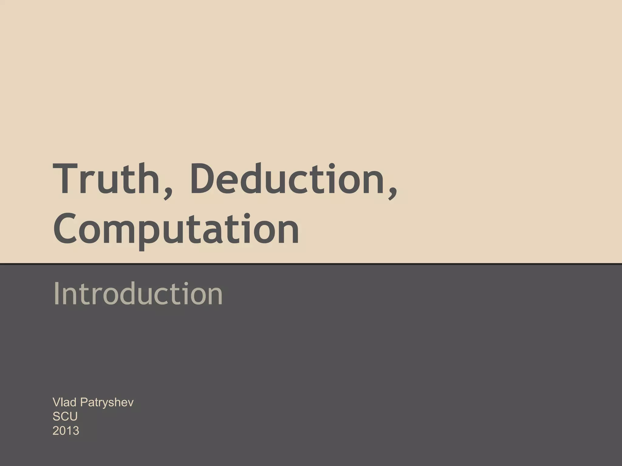 Truth, Deduction,
Computation
Introduction

Vlad Patryshev
SCU
2013

 