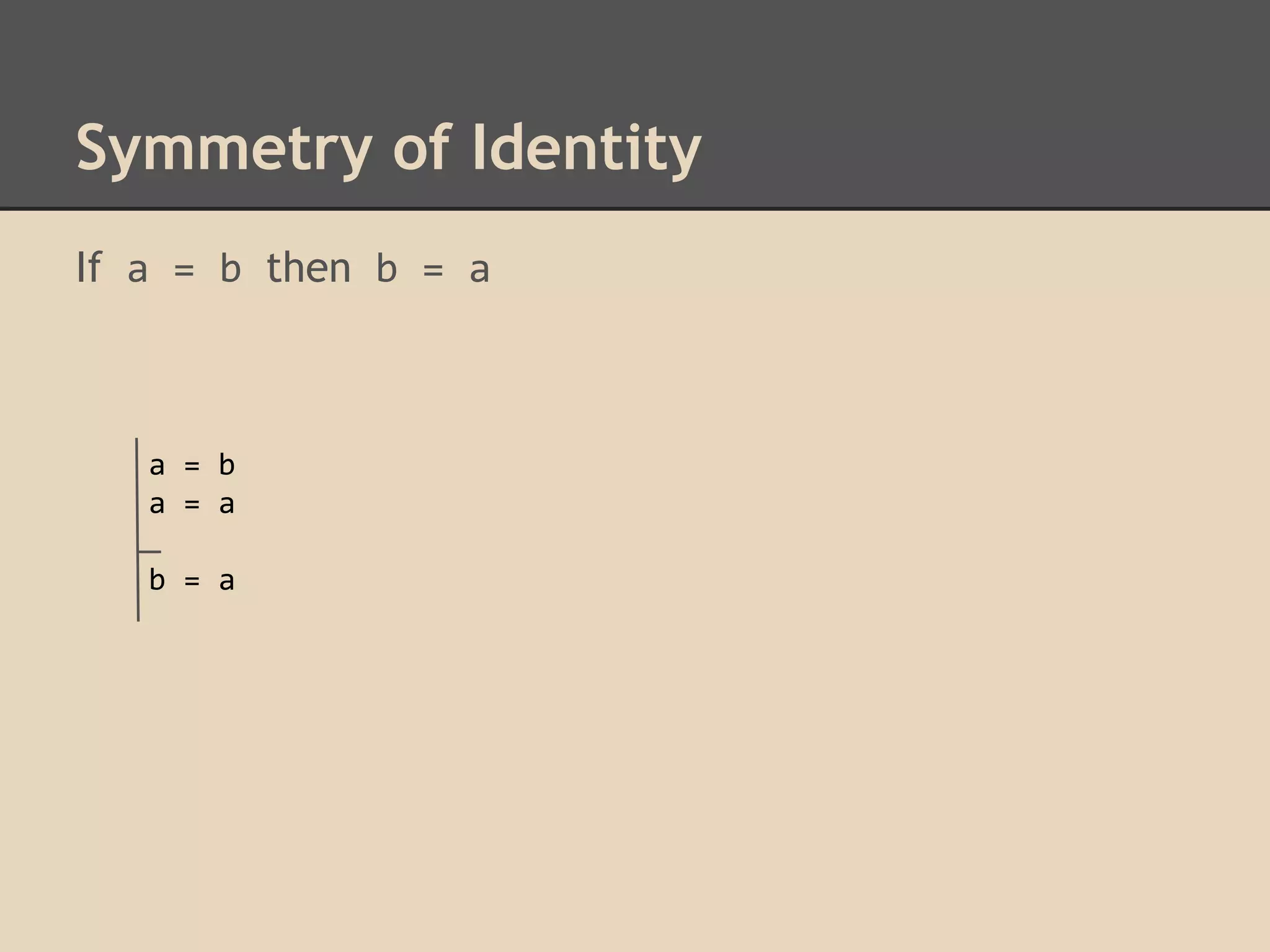Symmetry of Identity
If a = b then b = a

a = b
a = a
b = a

 