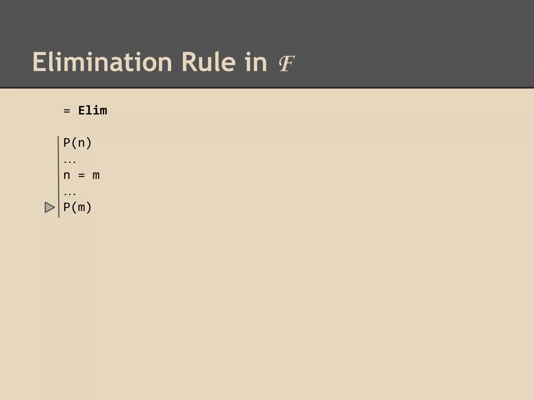 Elimination Rule in F
= Elim
P(n)
…
n = m
…
P(m)

 