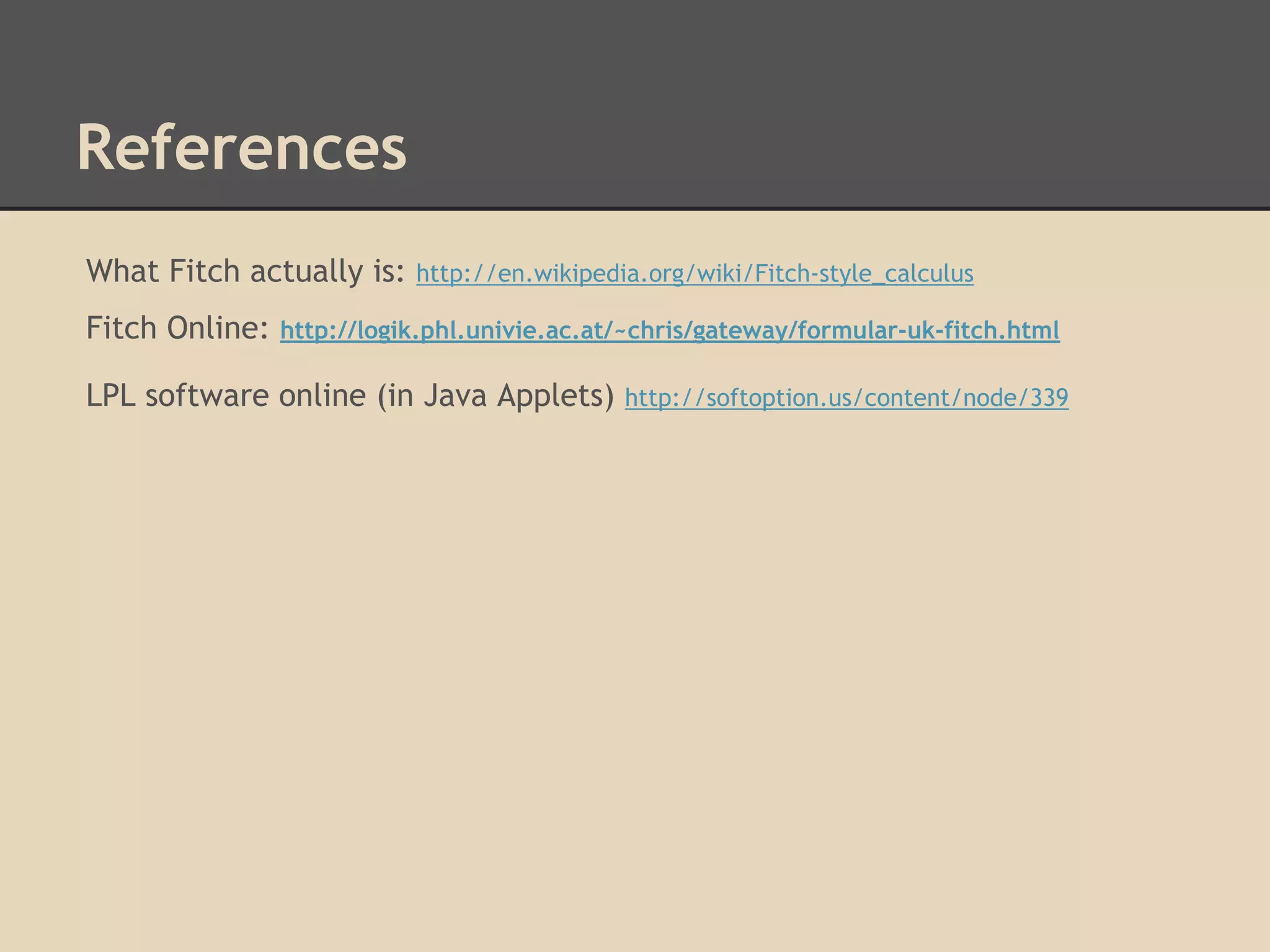 References
What Fitch actually is:
Fitch Online:

http://en.wikipedia.org/wiki/Fitch-style_calculus

http://logik.phl.univie.ac.at/~chris/gateway/formular-uk-fitch.html

LPL software online (in Java Applets)

http://softoption.us/content/node/339

 