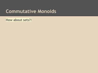 Commutative Monoids
How about sets?!

 