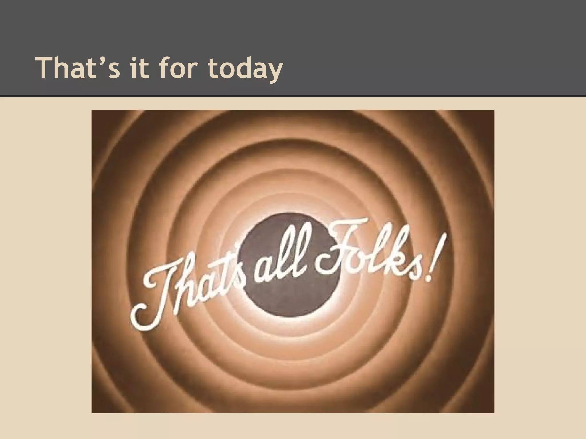 That’s it for today

 