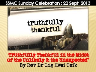 “Truthfully Thankful in the Midst
of the Unlikely & the Unexpected"
By Rev Dr Ong Hwai Teik
 