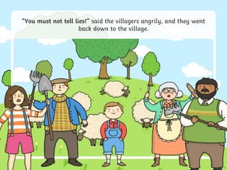 “You must not tell lies!” said the villagers angrily, and they went
back down to the village.
 