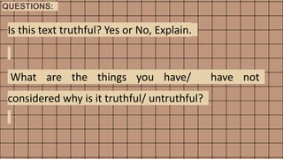 Is this text truthful? Yes or No, Explain.
What are the things you have/ have not
considered why is it truthful/ untruthful?
QUESTIONS:
 