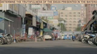 DETERMINE THE TRUTHFULNESS OF THE IDEAS PRESENTED IN THE MATERIA
VIEWED
 