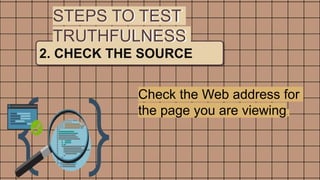 2. CHECK THE SOURCE
STEPS TO TEST
TRUTHFULNESS
Check the Web address for
the page you are viewing.
 