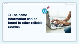  The same
information can be
found in other reliable
sources.
 