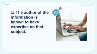  The author of the
information is
known to have
expertise on that
subject.
 
