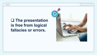 The presentation
is free from logical
fallacies or errors.
 