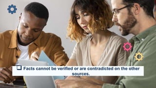  Facts cannot be verified or are contradicted on the other
sources.
 