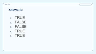 ANSWERS:
1. TRUE
2. FALSE
3. FALSE
4. TRUE
5. TRUE
 