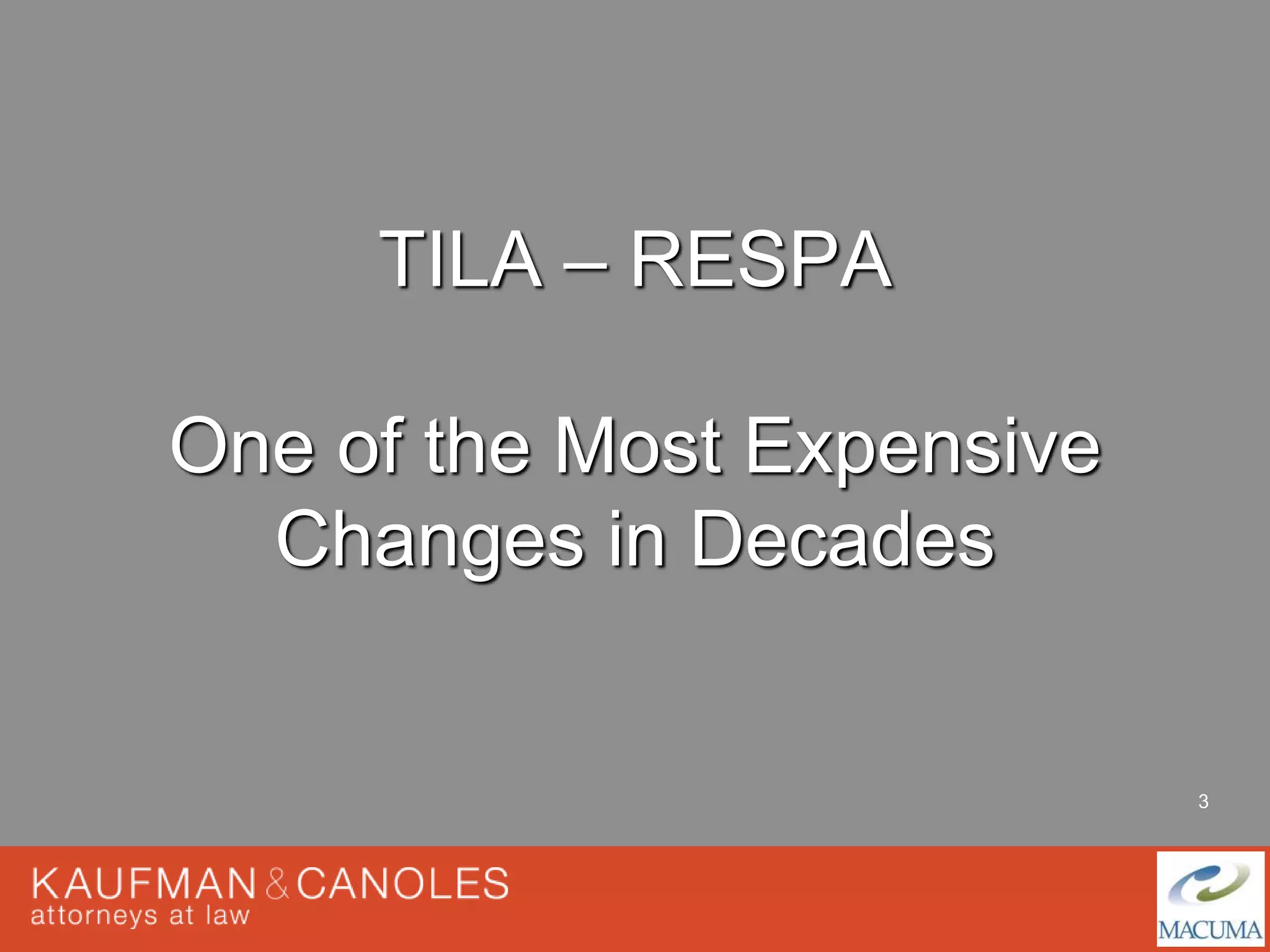 3 
TILA – RESPA 
One of the Most Expensive 
Changes in Decades 
 