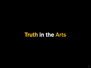 Truth in the Arts 
5 
 