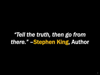 “Tell the truth, then go from 
there.” –Stephen King, Author 
7 
 