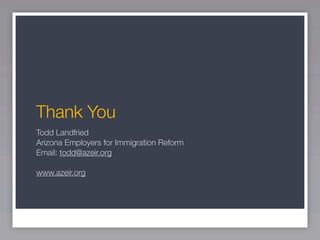 Thank You
Todd Landfried
Arizona Employers for Immigration Reform
Email: todd@azeir.org

www.azeir.org
 