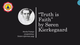“Truth is
Faith”
by Søren
KierkegaardNovitaTrisetyo
20190700041
Sistem informasi-pagi
 