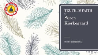 TRUTH IS FAITH
by
Søren
Kierkegaard
Hendra 20191000022
 