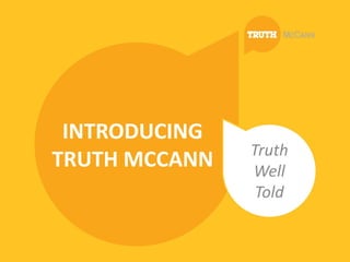 INTRODUCING
               Truth
TRUTH MCCANN   Well
                Told
 