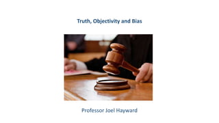 Truth, Objectivity and Bias
Professor Joel Hayward
 