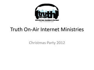 Truth On-Air Internet Ministries

        Christmas Party 2012
 